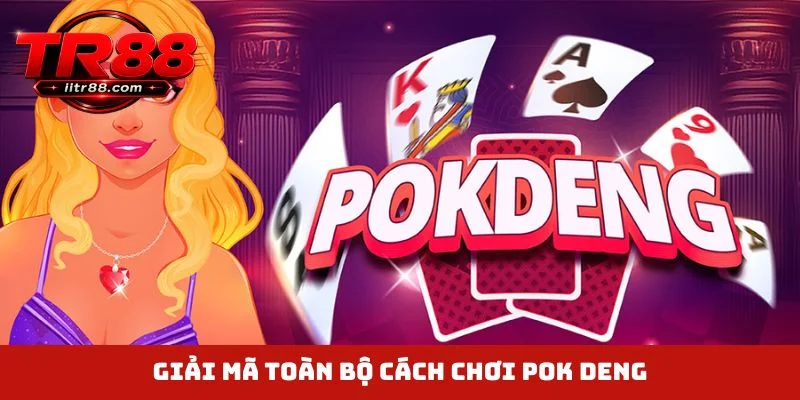 Giải mã toàn bộ cách chơi Pok Deng