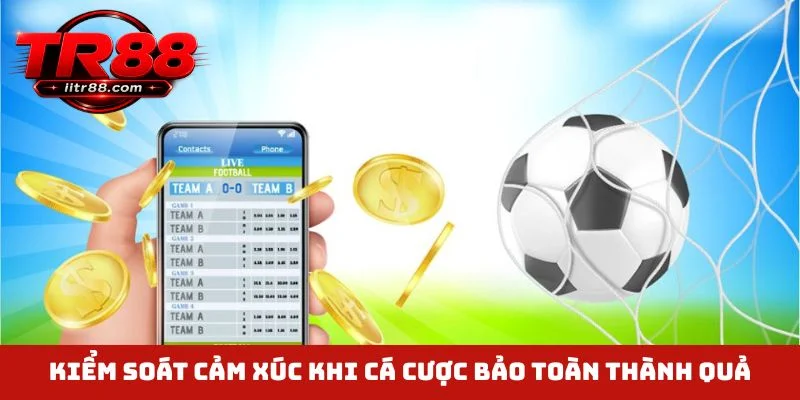 Kiểm soát cảm xúc khi cá cược bảo toàn thành quả