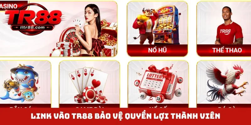 Link vào TR88 bảo vệ quyền lợi thành viên