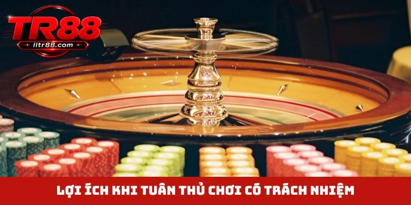 Lợi ích khi tuân thủ chơi có trách nhiệm