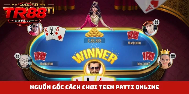 Nguồn gốc cách chơi Teen Patti online
