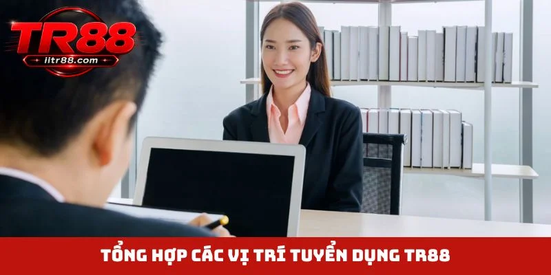 Tổng hợp các vị trí tuyển dụng TR88