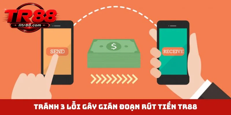 Tránh 3 lỗi gây gián đoạn rút tiền TR88
