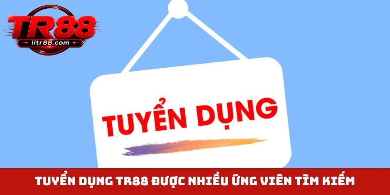 Tuyển dụng TR88 được nhiều ứng viên tìm kiếm